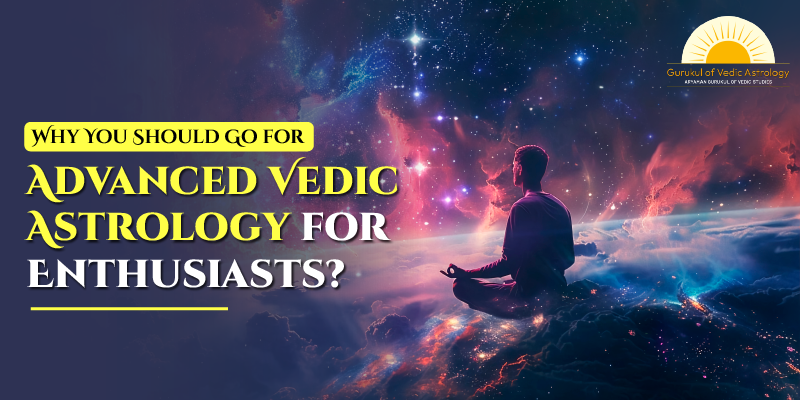 Why You Should Go for Advanced Vedic Astrology for Enthusiasts