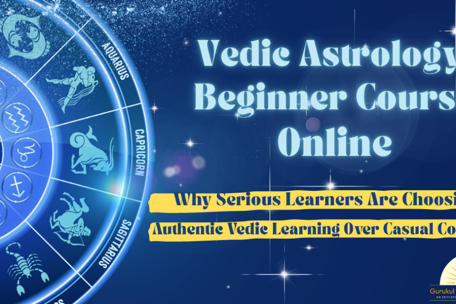 Vedic Astrology Beginner Course Online: Why Serious Learners Are Choosing Authentic Vedic Learning Over Casual Courses